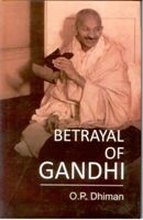 Betrayal of Gandhi: Book by O.P. Dhiman Betrayal of Gandhi: Book by O.P. Dhiman