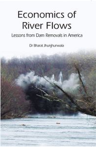 Economics of River Flows Lessons From Dam Removals In America: Book by Bharat Jhunjhunwala Economics of River Flows Lessons From Dam Removals In America: Book by Bharat Jhunjhunwala