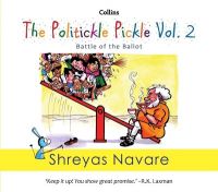 The Politickle Pickle Volume 2: Battle of the Ballot (English) (Paperback): Book by Navare Shreyas The Politickle Pickle Volume 2: Battle of the Ballot (English) (Paperback): Book by Navare Shreyas