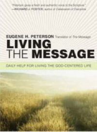 Living the Message: Daily Help for Living the God-centered Life: Book by Eugene H. Peterson