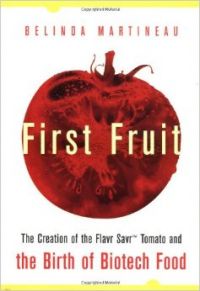 First Fruit: The Creation of the Flavr Savr Tomato and the Birth of Biotech Foods (English) 1st Edition (Hardcover): Book by Belinda Martinau First Fruit: The Creation of the Flavr Savr Tomato and the Birth of Biotech Foods (English) 1st Edition (Hardcover): Book by Belinda Martinau