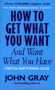 How To Get What You Want And Want What You Have: Book by John Gray How To Get What You Want And Want What You Have: Book by John Gray