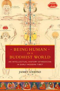 Being Human in a Buddhist World: An Intellectual History of Medicine in Early Modern Tibet: Book by Janet Gyatso