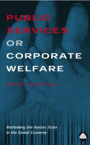 Public Services or Corporate Welfare: Rethinking the Nation State in the Global Economy: Book by Dexter Whitfield