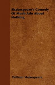 Shakespeare's Comedy Of Much Ado About Nothing: Book by William Shakespeare Shakespeare's Comedy Of Much Ado About Nothing: Book by William Shakespeare