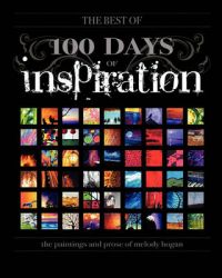 (The Best Of) 100 Days of Inspiration: The Paintings and Prose of Melody Hogan: Book by Melody A Hogan