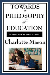 Towards A Philosophy Of Education: Volume VI of Charlotte Mason's Homeschooling Series: Book by Charlotte Mason Towards A Philosophy Of Education: Volume VI of Charlotte Mason's Homeschooling Series: Book by Charlotte Mason