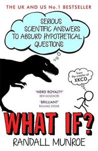 What If? Serious Scientific Answers to Absurd Hypothetical Questions: Book by Randall Munroe What If? Serious Scientific Answers to Absurd Hypothetical Questions: Book by Randall Munroe