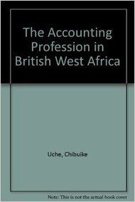 THE ACCOUNTING PROFESSION IN BRITISH WEST AFRICA (S): Book by UCHE THE ACCOUNTING PROFESSION IN BRITISH WEST AFRICA (S): Book by UCHE