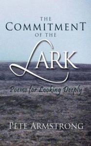 The Commitment of the Lark: Poems for Looking Deeply: Book by Pete Armstrong The Commitment of the Lark: Poems for Looking Deeply: Book by Pete Armstrong