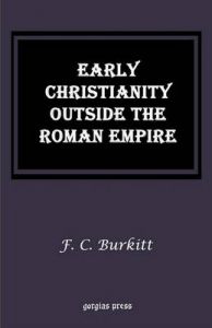 Early Christianity Outside the Roman Empire: Lectures on Aphrahat Bardaisan and Judas Thomas: Book by F.C. Burkitt