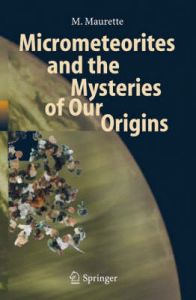 Micrometeorites and the Mysteries of Our Origins: Book by M. Maurette