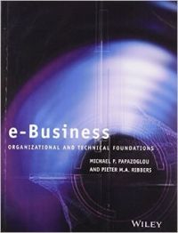 E-Business Organisational & Technical Foundations (English) 1st Edition: Book by Michael Papazoglou, Pieter Ribbers E-Business Organisational & Technical Foundations (English) 1st Edition: Book by Michael Papazoglou, Pieter Ribbers