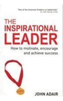 The Inspirational Leader (How to Motivate, Encourage & Achieve Success): Book by John Adair The Inspirational Leader (How to Motivate, Encourage & Achieve Success): Book by John Adair