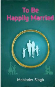 To Be Happily Married: Book by Mohinder Singh To Be Happily Married: Book by Mohinder Singh