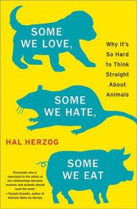 Some We Love, Some We Hate, Some We Eat: Why it's So Hard to Think Straight About Animals: Book by Hal Herzog Some We Love, Some We Hate, Some We Eat: Why it's So Hard to Think Straight About Animals: Book by Hal Herzog