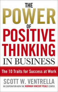 The Power of Positive Thinking in Business: 10 Traits for Maximum Results: Book by Scott W. Ventrella The Power of Positive Thinking in Business: 10 Traits for Maximum Results: Book by Scott W. Ventrella