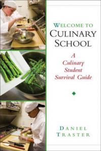 Welcome to Culinary School: A Culinary Student Survival Guide: Book by Daniel Traster Welcome to Culinary School: A Culinary Student Survival Guide: Book by Daniel Traster
