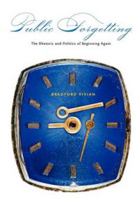 Public Forgetting: The Rhetoric and Politics of Beginning Again: Book by Bradford Vivian Public Forgetting: The Rhetoric and Politics of Beginning Again: Book by Bradford Vivian
