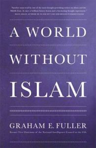 A World without Islam: Book by Graham E. Fuller A World without Islam: Book by Graham E. Fuller