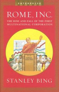 Rome, Inc.: The Rise and Fall of the First Multinational Corporation: Book by Stanley Bing
