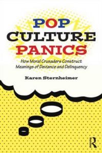 Pop Culture Panics: How Moral Crusaders Construct Meanings of Deviance and Delinquency: Book by Karen Sternheimer Pop Culture Panics: How Moral Crusaders Construct Meanings of Deviance and Delinquency: Book by Karen Sternheimer