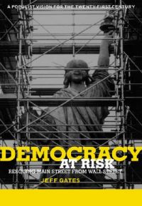 Democracy at Risk: Rescuing Main Street from Wall Street: Book by Jeff Gates Democracy at Risk: Rescuing Main Street from Wall Street: Book by Jeff Gates