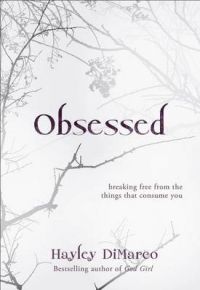 Obsessed: Breaking Free from the Things That Consume You: Book by Hayley DiMarco