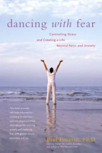 Dancing with Fear: Controlling Stress and Creating a Life Beyond Panic and Anxiety: Book by Paul Foxman