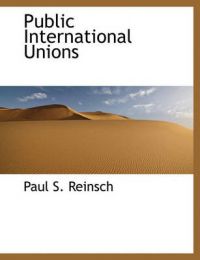 Public International Unions: Book by Paul S Reinsch