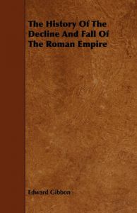 The History Of The Decline And Fall Of The Roman Empire: Book by Edward Gibbon