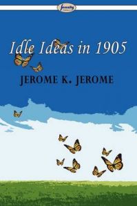 Idle Ideas in 1905: Book by Jerome K. Jerome Idle Ideas in 1905: Book by Jerome K. Jerome