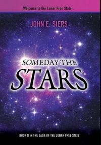 Someday the Stars: Book II in the Saga of the Lunar Free State: Book by John E Siers