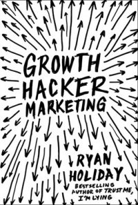 Growth Hacker Marketing: A Primer on the Future of PR, Marketing and Advertising (English) (Paperback): Book by Ryan Holiday