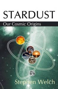Stardust Our Cosmic Origins: Book by Stephen Welch Stardust Our Cosmic Origins: Book by Stephen Welch