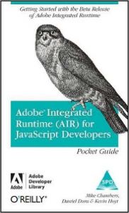 Adobe Intigrated Runtime (AIR) for Javascript Developers Pocket Guide 1st Edition: Book by Mike Chambers, Kevin Hoyt, Daniel Dura