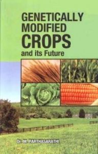 Genetically Modified Crops and its Future: Book by Parthasarathi, M Genetically Modified Crops and its Future: Book by Parthasarathi, M