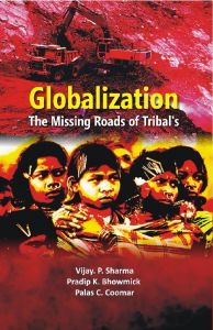 Globalisation: The Missing Roads of Tribal: Book by Vijay P. Sharma, Pradip K. Bhowmick, Palash Chandra Coomar Globalisation: The Missing Roads of Tribal: Book by Vijay P. Sharma, Pradip K. Bhowmick, Palash Chandra Coomar