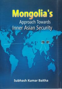 Mongolia's Approach Towards Inner Asian Security: Book by Subhash Kumar Baitha