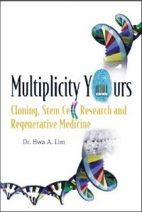 Multiplicity Yours: Cloning, Stem Cell Research and Regenerative Medicine: Book by Hwa A. Lim Multiplicity Yours: Cloning, Stem Cell Research and Regenerative Medicine: Book by Hwa A. Lim
