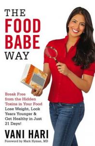 The Food Babe Way: Break Free from the Hidden Toxins in Your Food and Lose Weight, Look Years Younger, and Get Healthy in Just 21 Days!: Book by Vani Hari