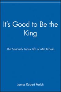It's Good to be the King: The Seriously Funny Life of Mel Brooks: Book by James Robert Parish It's Good to be the King: The Seriously Funny Life of Mel Brooks: Book by James Robert Parish