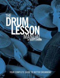 The Drum Lesson Manual: Your Complete Guide to Better Drumming: Book by Scott Strunk The Drum Lesson Manual: Your Complete Guide to Better Drumming: Book by Scott Strunk