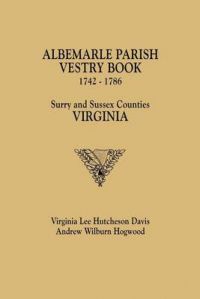 Albemarle Parish Vestry Book, 1742-1786. Surry and Sussex Counties, Virginia: Book by Virginia Lee Hutcheson Davis
