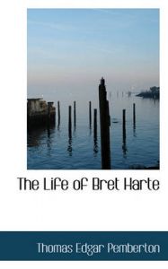 The Life of Bret Harte: Book by Thomas Edgar Pemberton