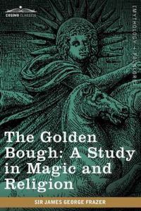 The Golden Bough: A Study in Magic and Religion: Book by Sir James George Frazer, Sir
