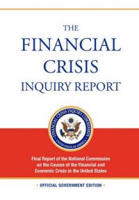 The Financial Crisis Inquiry Report: FULL Final Report (Includiing Dissenting Views) Of The National Commission On The Causes Of The Financial And Economic Crisis In The United States: Book by Financial Crisis Inquiry Commission The Financial Crisis Inquiry Report: FULL Final Report (Includiing Dissenting Views) Of The National Commission On The Causes Of The Financial And Economic Crisis In The United States: Book by Financial Crisis Inquiry Commission