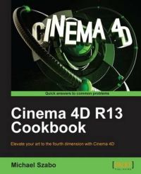 Cinema 4D R13 Cookbook: Book by Michael Szabo Cinema 4D R13 Cookbook: Book by Michael Szabo