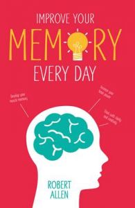 Improve Your Memory: Develop Your Memory Muscle * Increase Your Brain Power * Think with Clarity and Creativity: Book by Robert Allen Improve Your Memory: Develop Your Memory Muscle * Increase Your Brain Power * Think with Clarity and Creativity: Book by Robert Allen