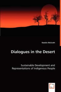 Dialogues in the Desert - Sustainable Development and Representations of Indigenous People: Book by Natalie McGrath Dialogues in the Desert - Sustainable Development and Representations of Indigenous People: Book by Natalie McGrath